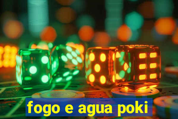 fogo e agua poki